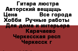 Гитара-люстра Авторский вещщщь!) › Цена ­ 5 000 - Все города Хобби. Ручные работы » Для дома и интерьера   . Карачаево-Черкесская респ.,Черкесск г.